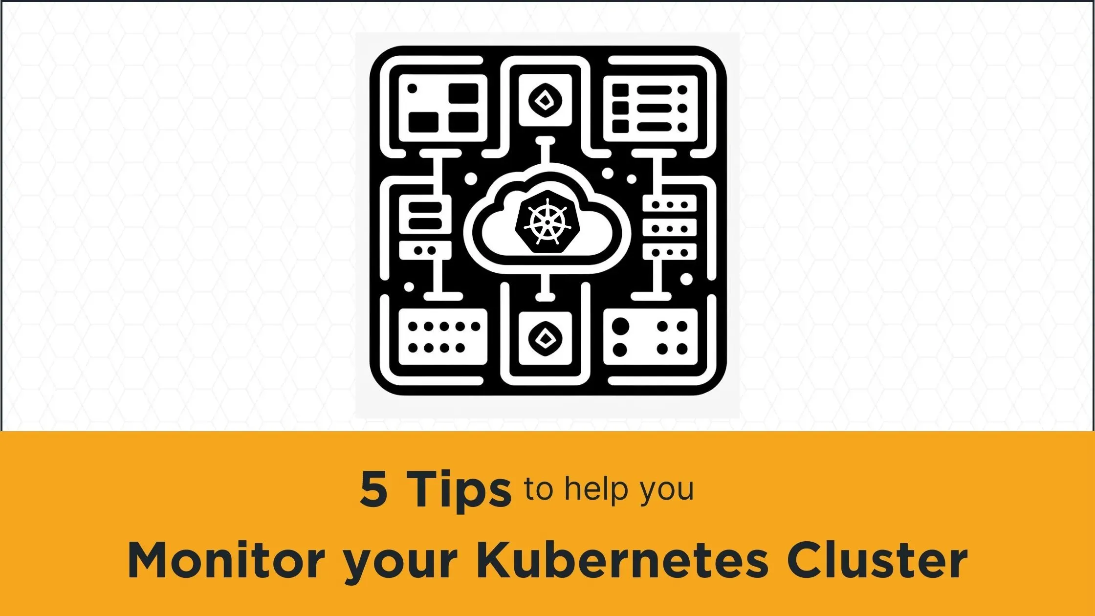5 Tips To Help You Monitor Your Kubernetes Cluster