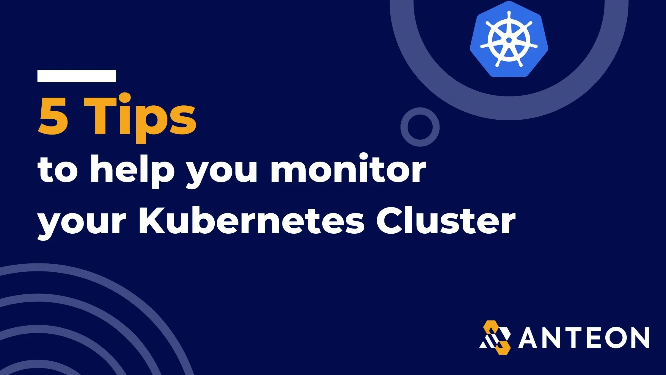 ​​5 Tips To Help You Monitor Your Kubernetes Cluster